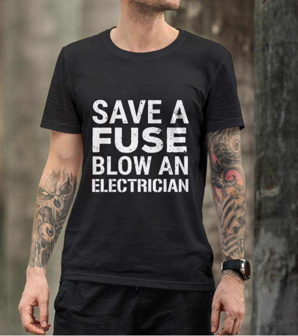 Save A Fuse Blow An Electrician Humor T-Shirt