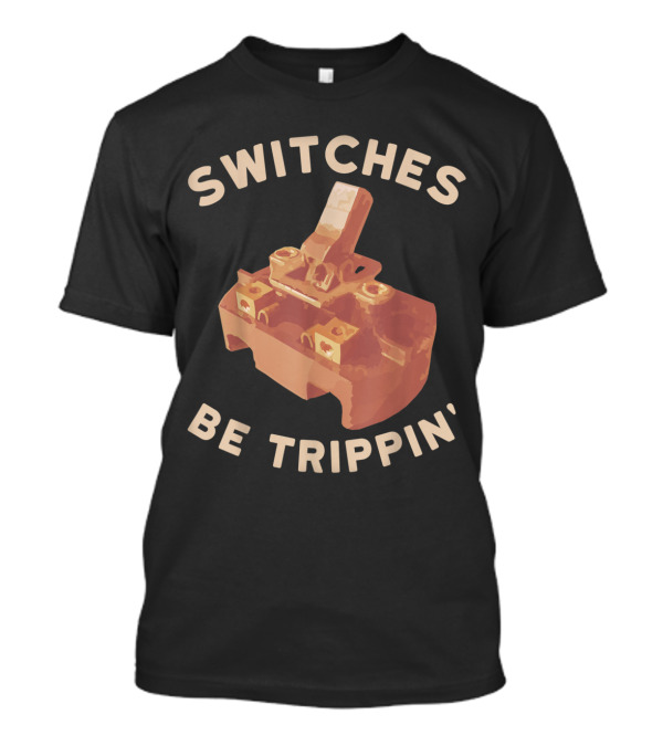 Switches Be Trippin' Funny Electrician Humorous Circuit Breaker T-Shirt
