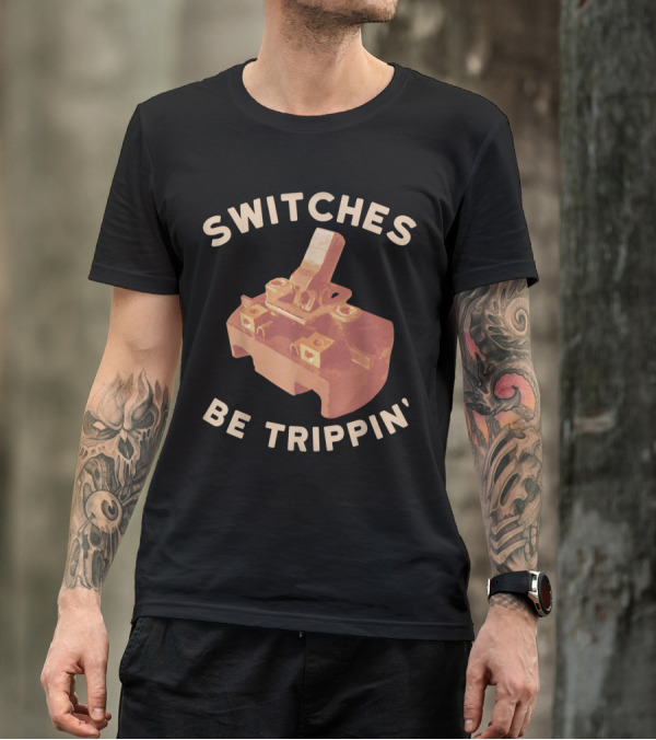 Switches Be Trippin' Funny Electrician Humorous Circuit Breaker T-Shirt