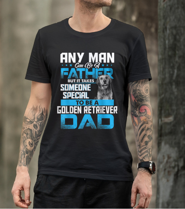 Any Man Can Be A Father But It Takes Someone Special To Be A Golden Retriever Dad T-Shirt