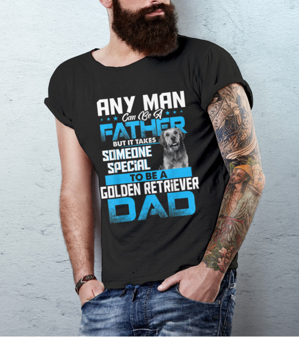 Any Man Can Be A Father But It Takes Someone Special To Be A Golden Retriever Dad T-Shirt