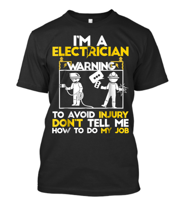 I'm A Electrician Warning Don't Tell Me How To Do My Job T-Shirt