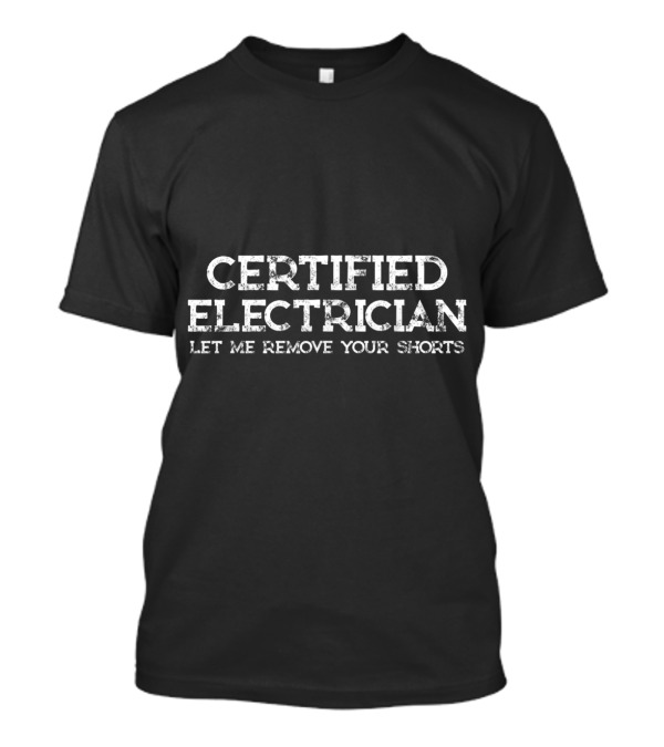 Certified Electrician Let Me Remove Your Shorts T-Shirt