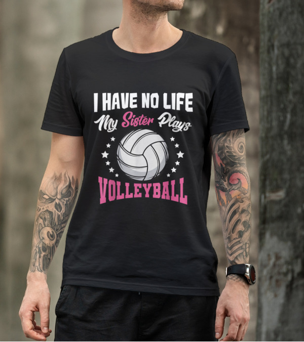 I Have No Life My Sister Plays Volleyball With Stars And Volleyball T-Shirt