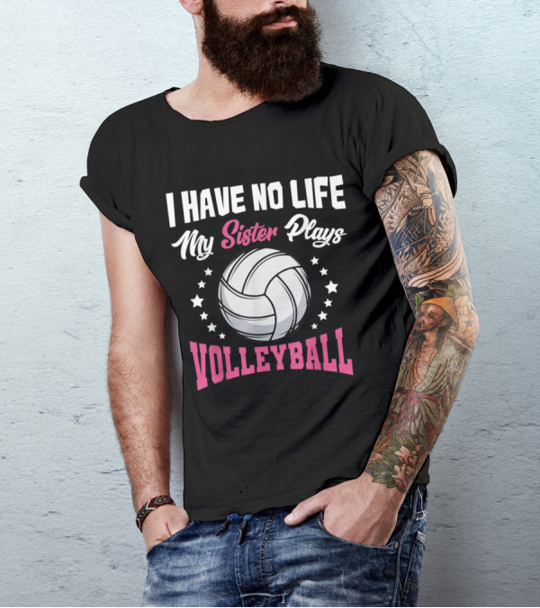 I Have No Life My Sister Plays Volleyball With Stars And Volleyball T-Shirt