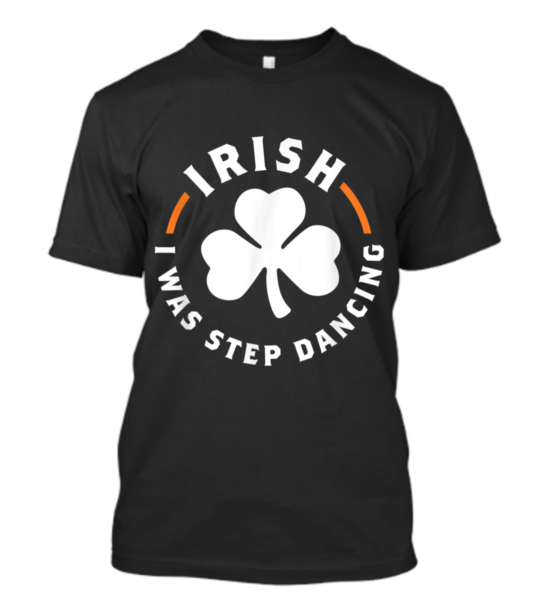 Irish Step Dancing Shamrock Design - I Was Step Dancing T-Shirt