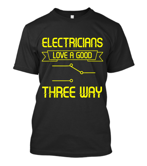 Electricians Love A Good Three Way T-Shirt