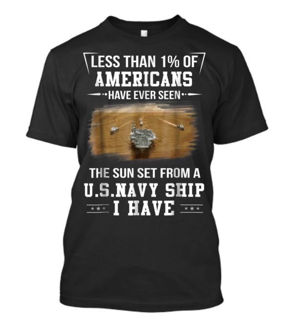 Less Than 1% Of Americans Have Ever Seen The Sun Set From A U.S. Navy Ship I Have T-Shirt