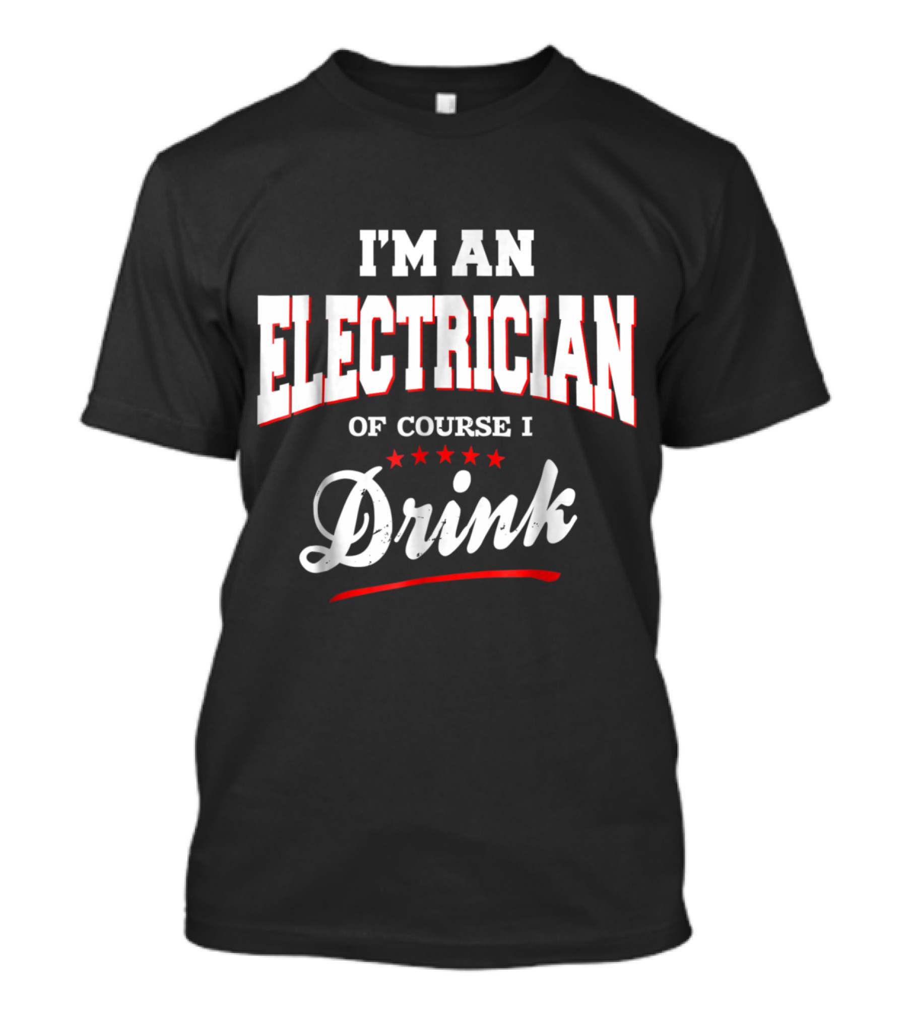 I'm An Electrician Of Course I Drink T-Shirt