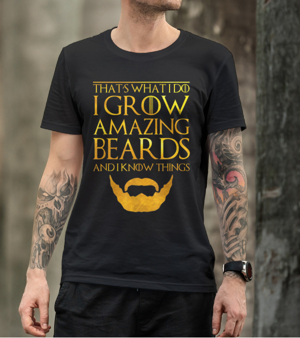 That's What I Do I Grow Amazing Beards And I Know Things T-Shirt