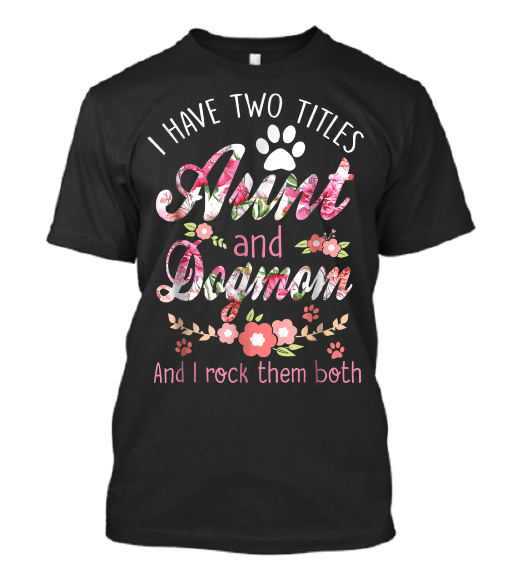 I Have Two Titles Aunt And Dog Mom And I Rock Them Both Floral Paw Prints T-Shirt
