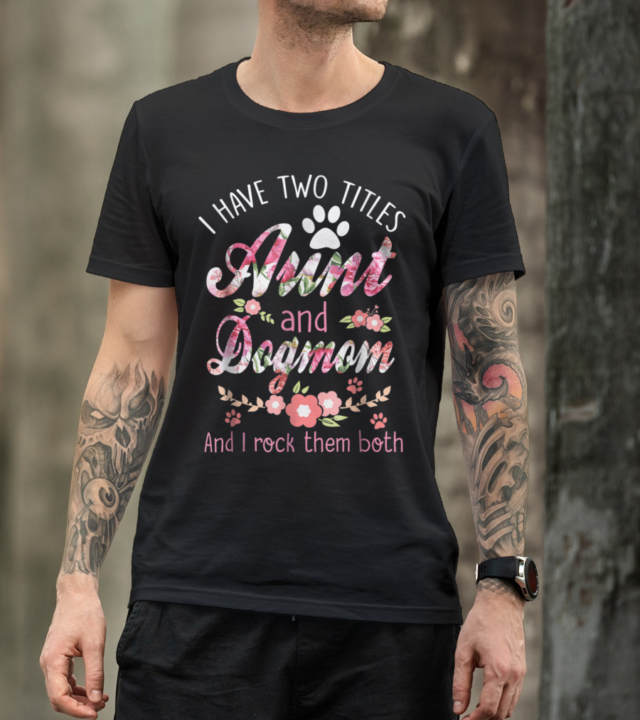 I Have Two Titles Aunt And Dog Mom And I Rock Them Both Floral Paw Prints T-Shirt