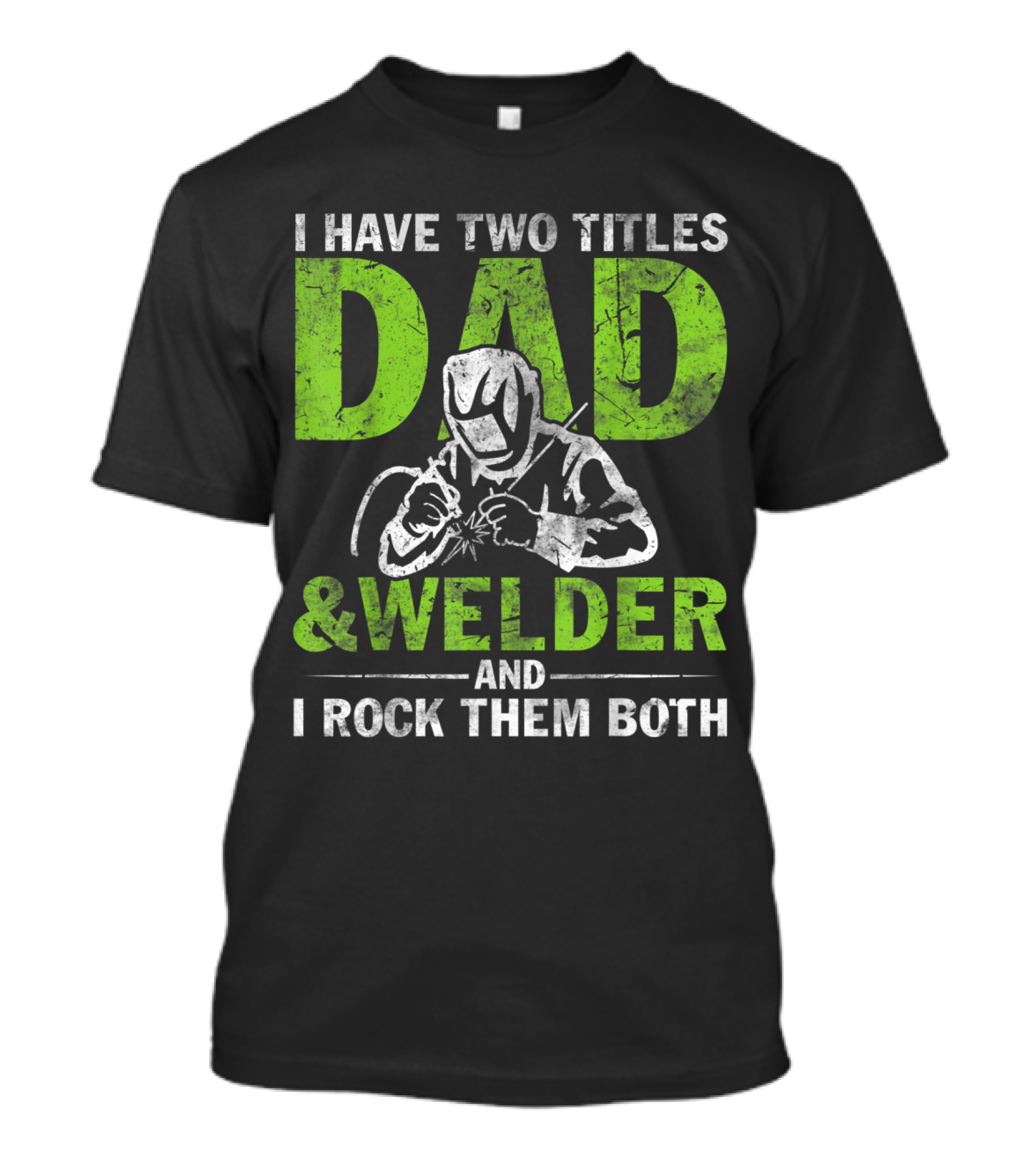 I Have Two Titles Dad Welder And I Rock Them Both With Welding Gear T-Shirt