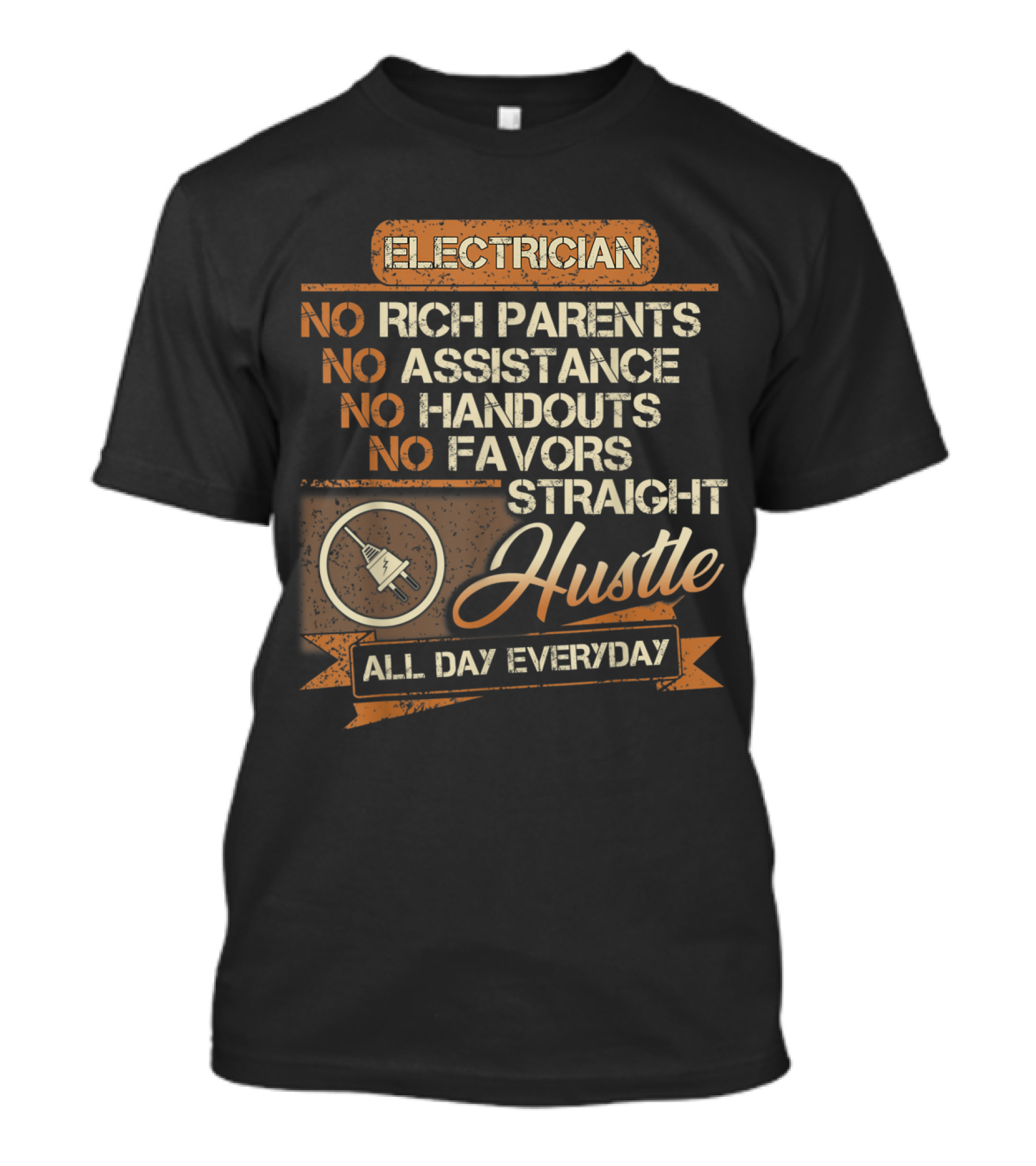 Electrician No Rich Parents No Assistance No Handouts No Favors Straight Hustle All Day Everyday T-Shirt