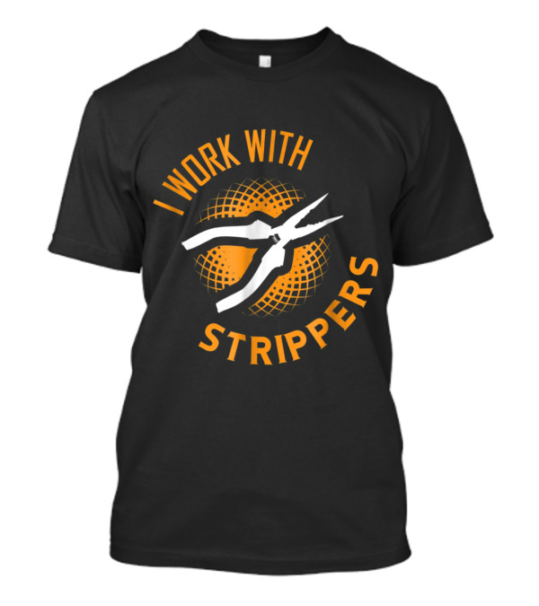 I Work With Strippers Funny Electrician Electricians T-Shirt