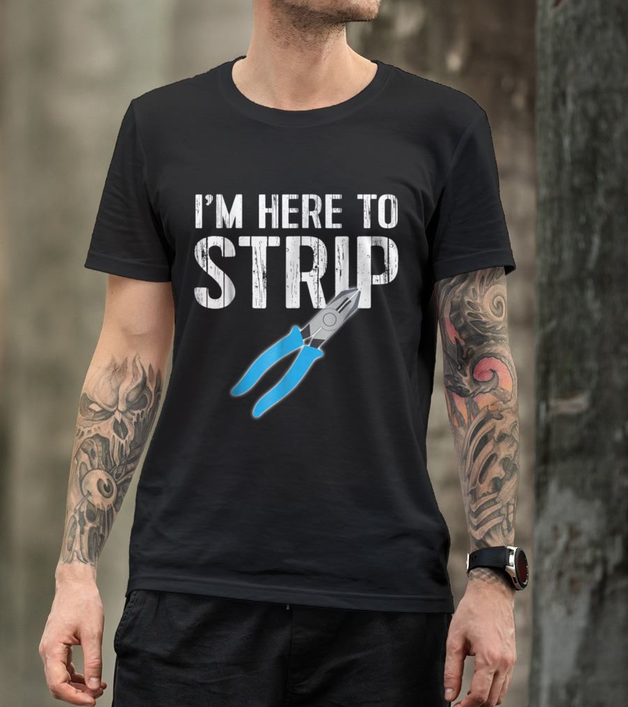 Humorous Electrician I'm Here To Strip With Wire Stripper T-Shirt