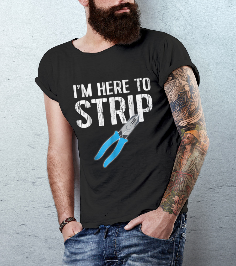 Humorous Electrician I'm Here To Strip With Wire Stripper T-Shirt