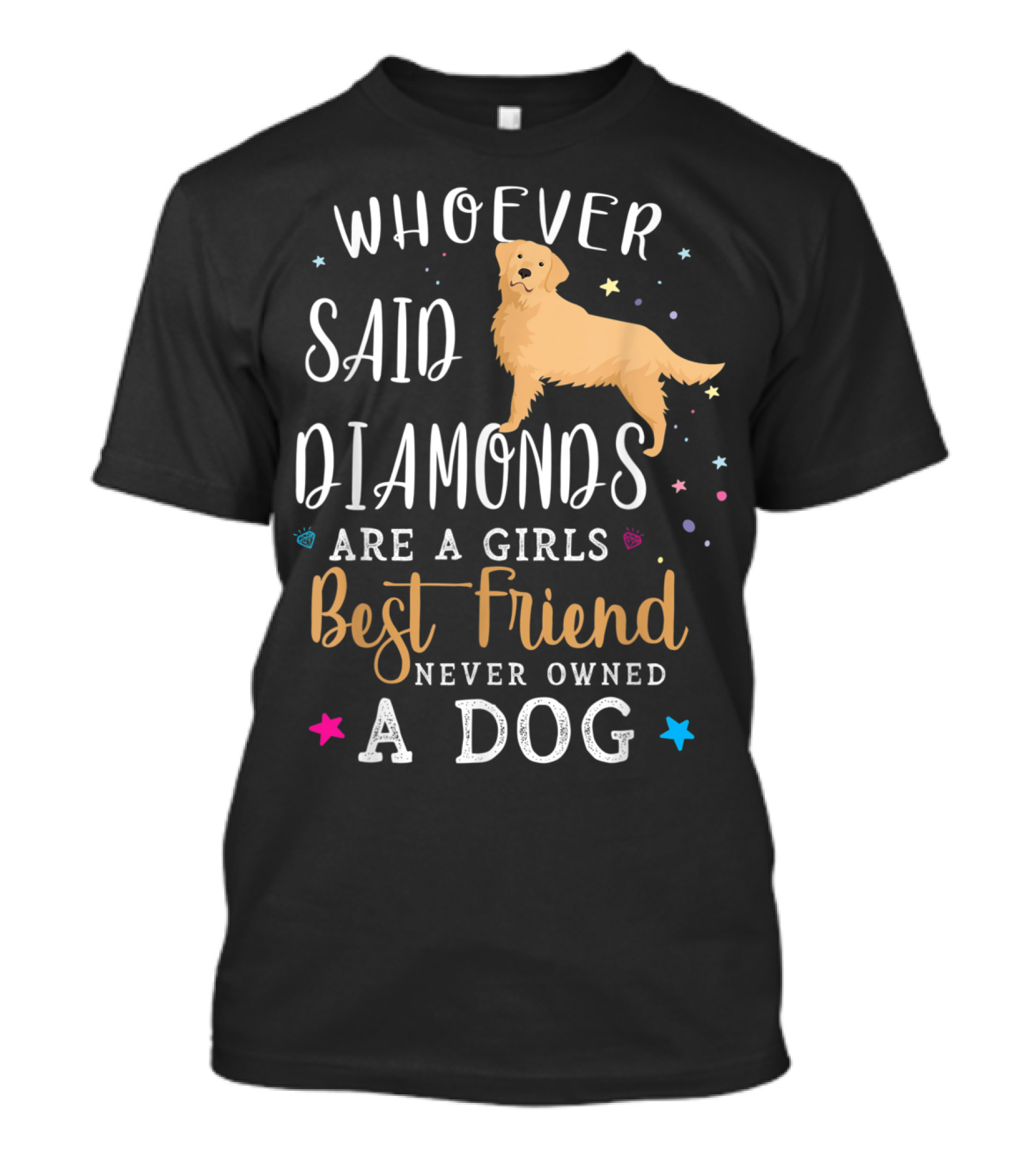 Whoever Said Diamonds Are A Girls Best Friend Never Owned A Dog Golden Retriever T-Shirt