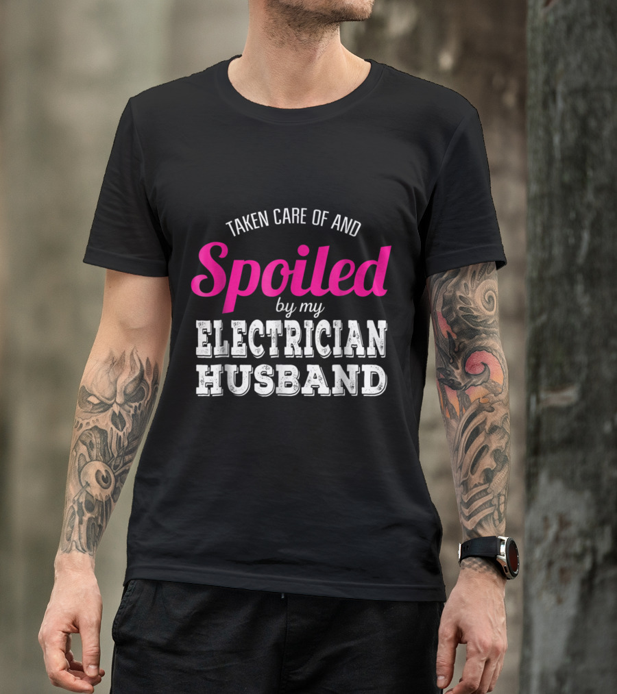 Taken Care Of And Spoiled By My Electrician Husband T-Shirt