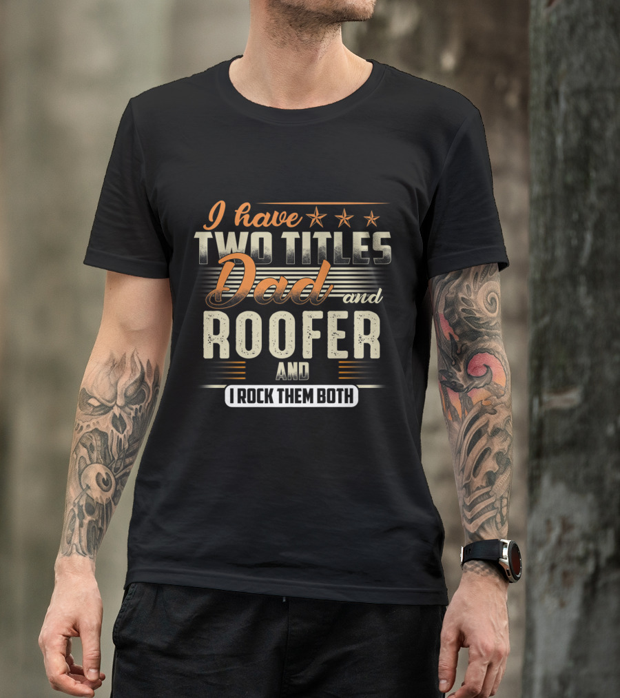 I Have Two Titles Dad And Roofer I Rock Them Both T-Shirt