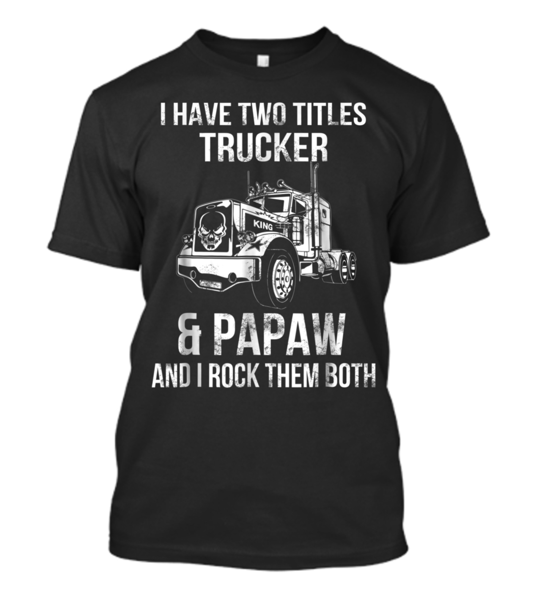 I Have Two Titles Trucker King And Papaw And I Rock Them Both T-Shirt