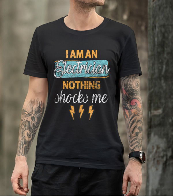 I Am An Electrician Nothing Shocks Me Humor With Lightning Bolts T-Shirt