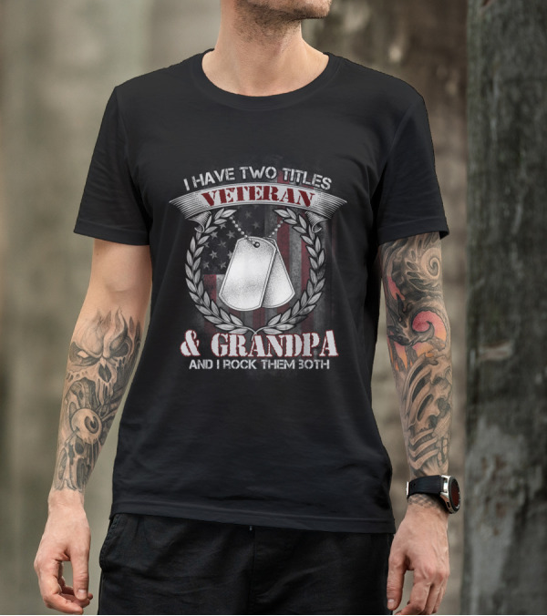 I Have Two Titles Veteran And Grandpa And I Rock Them Both Dog Tags Patriotic American Flag Laurel Wreath T-Shirt