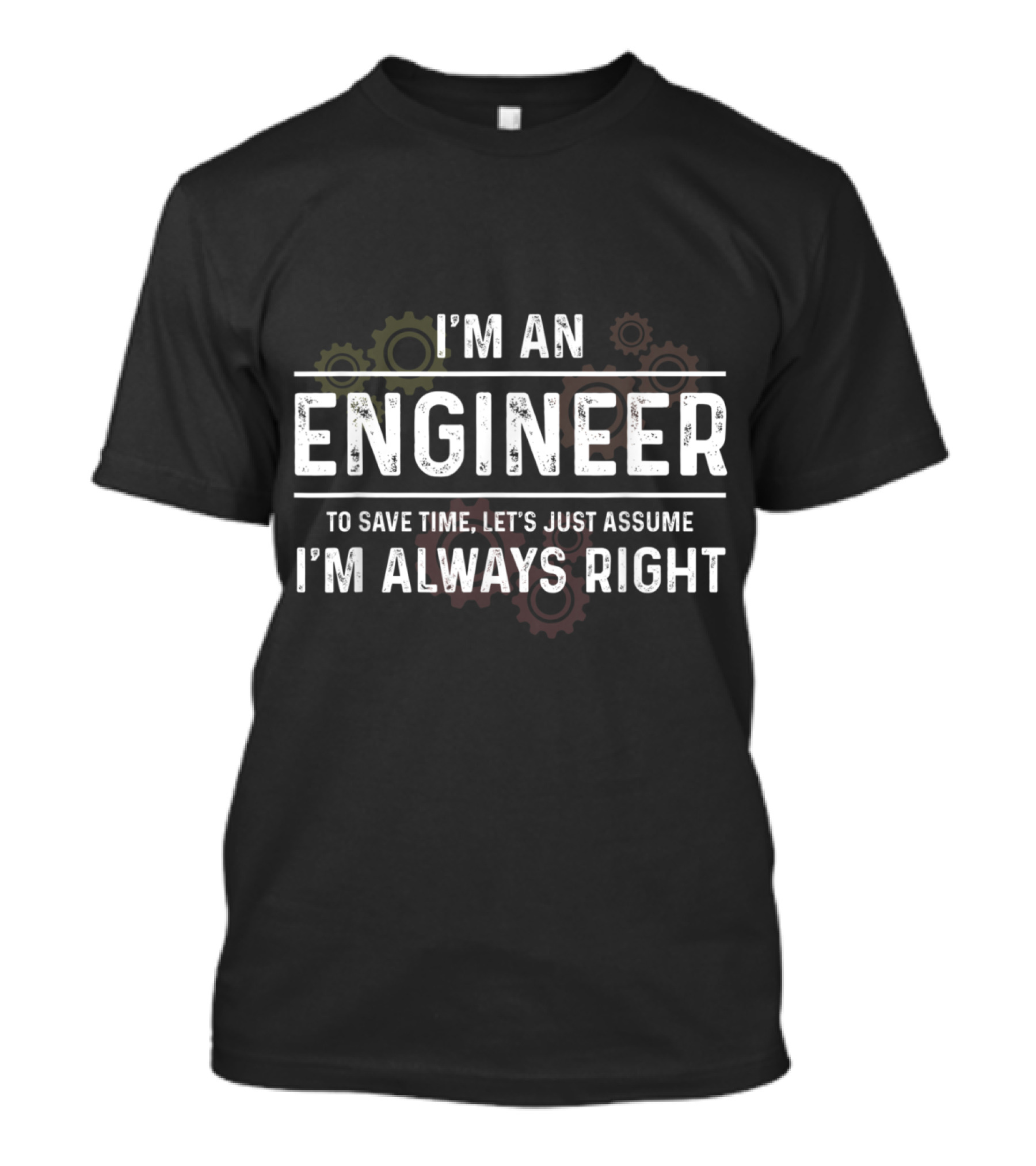 I'm An Engineer To Save Time Let's Just Assume I'm Always Right T-Shirt