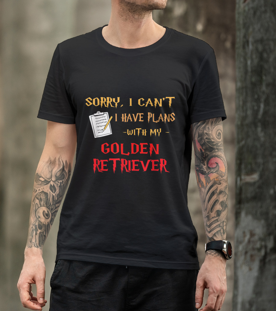 Sorry I Can't I Have Plans With My Golden Retriever T-Shirt