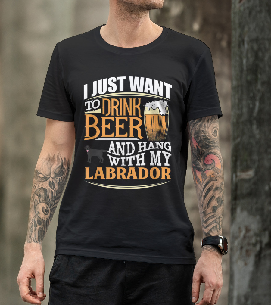 I Just Want To Drink Beer And Hang With My Black Labrador T-Shirt