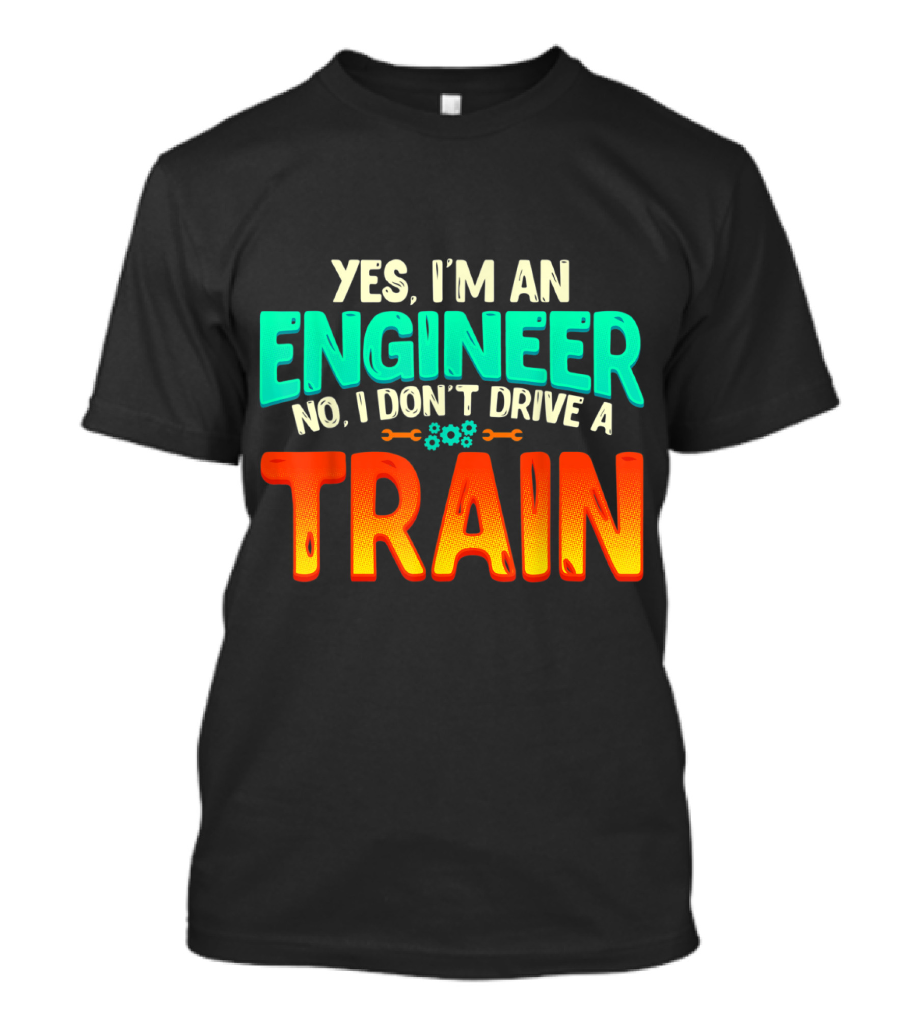 Yes I'm An Engineer No I Don't Drive A Train Funny Job Definition T-Shirt