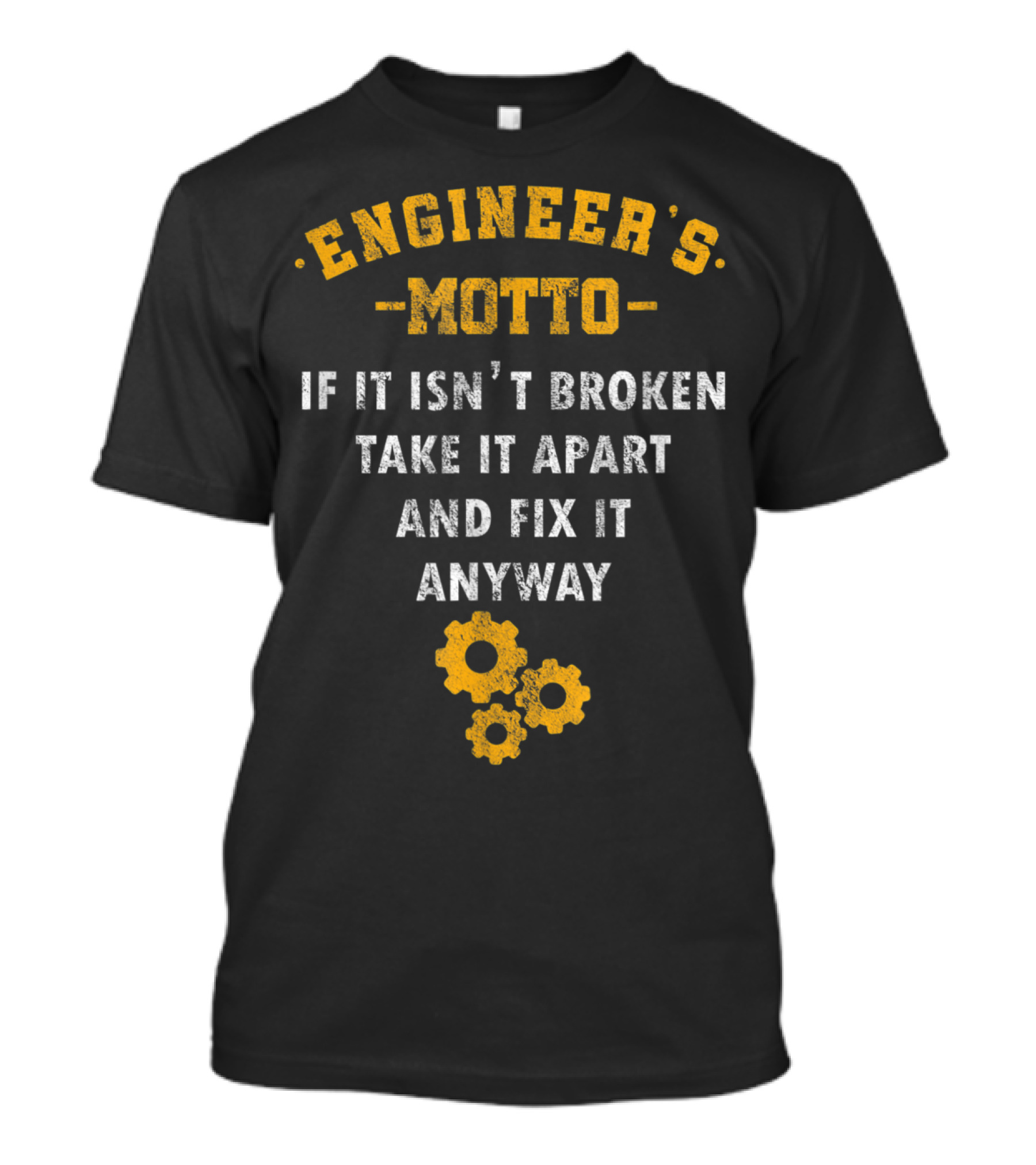 Engineer’s Motto If It Isn't Broken Take It Apart And Fix It Anyway With Gears T-Shirt