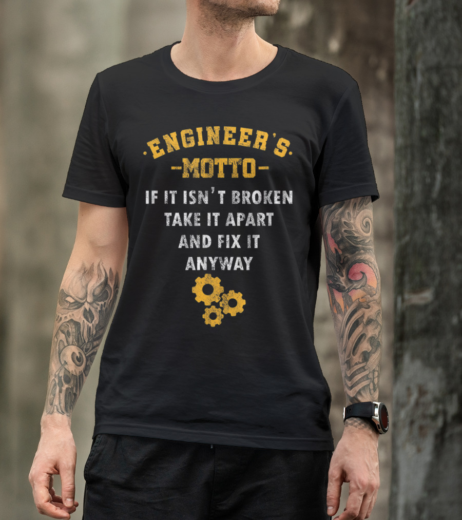 Engineer’s Motto If It Isn't Broken Take It Apart And Fix It Anyway With Gears T-Shirt