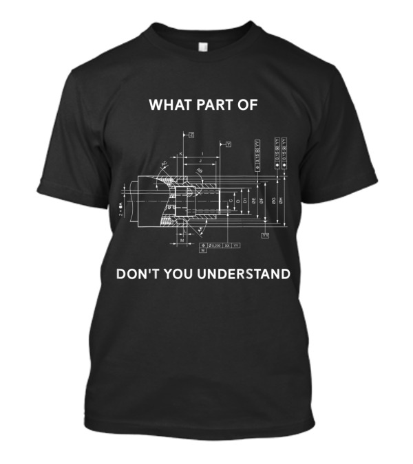 What Part Of Engineering Design Don't You Understand Technical Drawing Humor T-Shirt