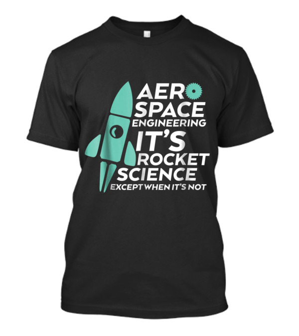 Aerospace Engineering It's Rocket Science Except When It's Not - Funny Engineering For Aerospace T-Shirt