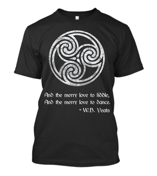 W. B. Yeats Celtic Spiral Quote And The Merry Love To Fiddle And Dance T-Shirt