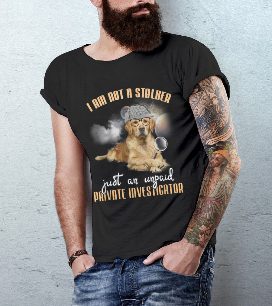 I Am Not A Stalker Just An Unpaid Private Investigator Golden Retriever Magnifying Sherlock Hat T-Shirt