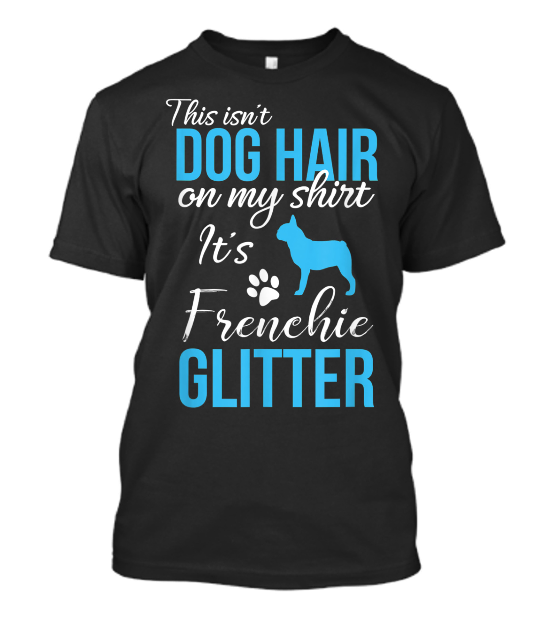 This Isn't Dog Hair On My Shirt It's Frenchie Glitter Funny French Bulldog T-Shirt