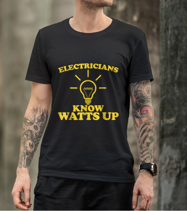Electricians Know Watts Up Light Bulb Humor T-Shirt