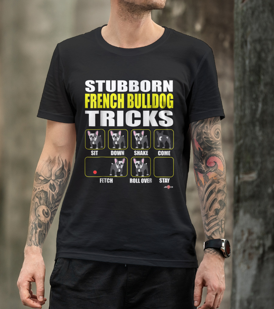 Stubborn French Bulldog Tricks Sit Down Shake Come Fetch Roll Over Stay T-Shirt