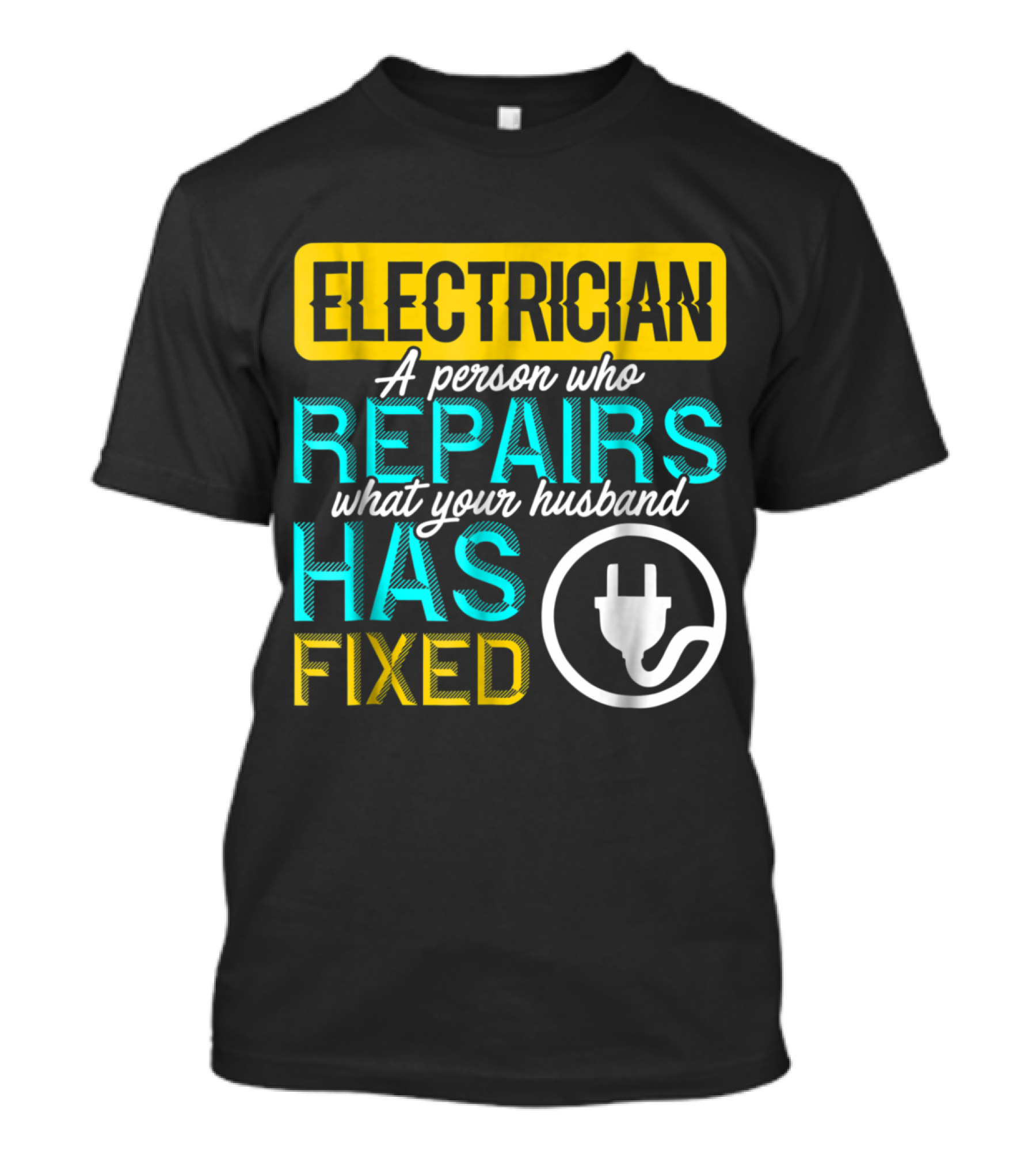 Electrician A Person Who Repairs What Your Husband Has Fixed Plug T-Shirt