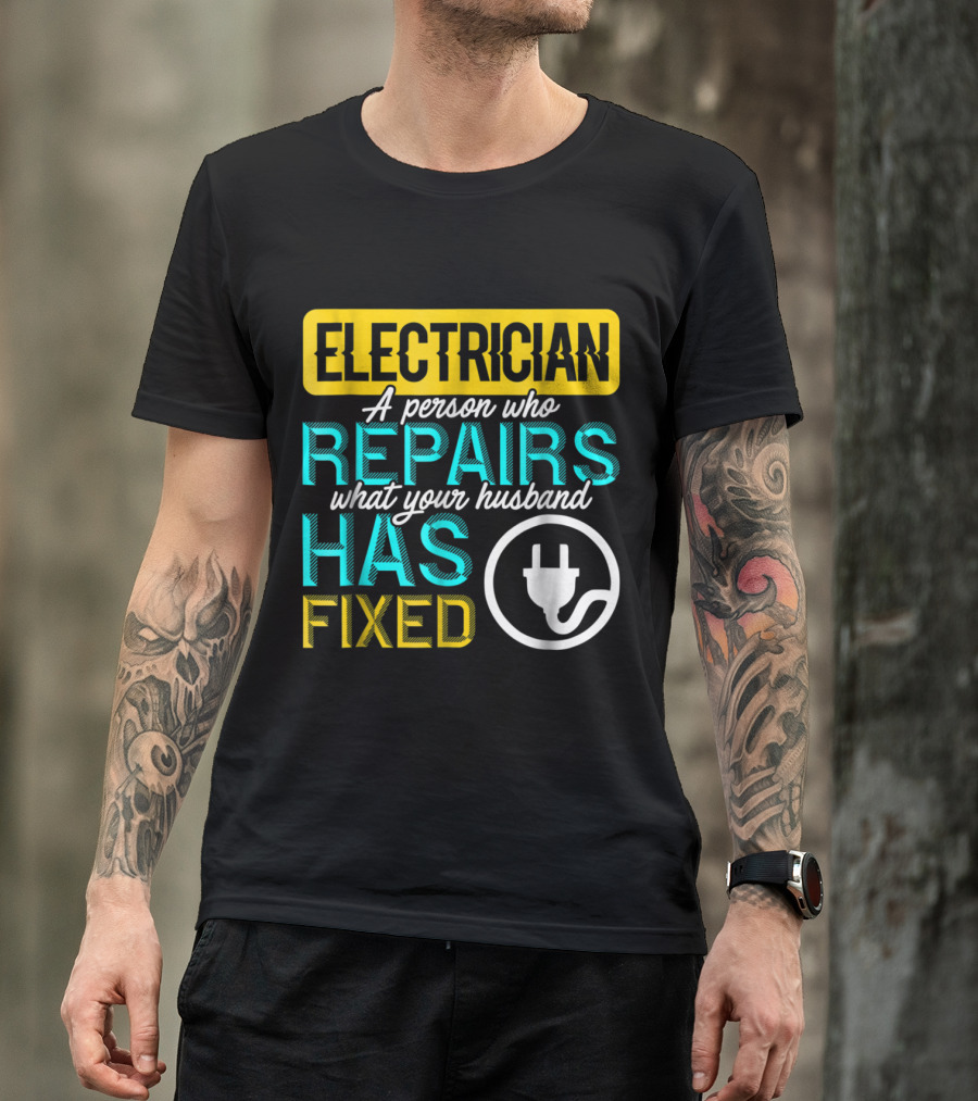 Electrician A Person Who Repairs What Your Husband Has Fixed Plug T-Shirt