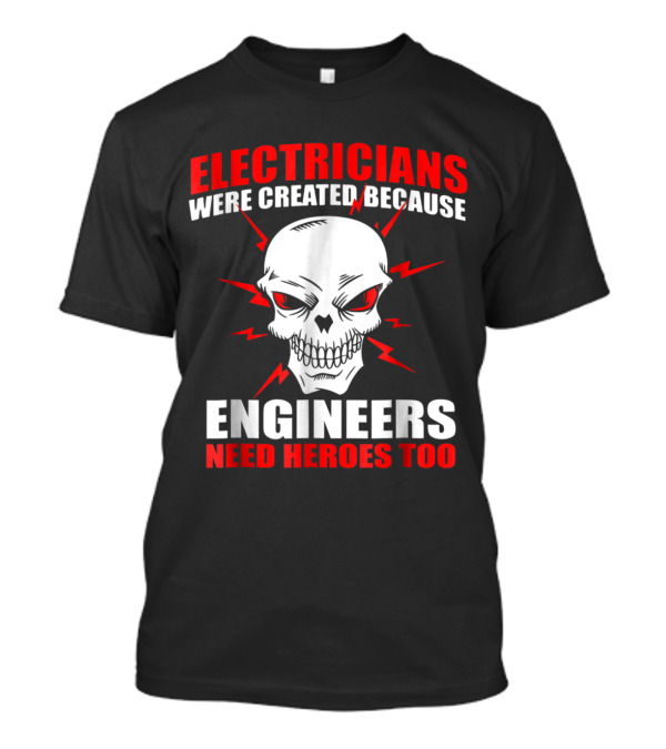 Electricians Were Created Because Engineers Need Heroes Too Skull And Lightning T-Shirt
