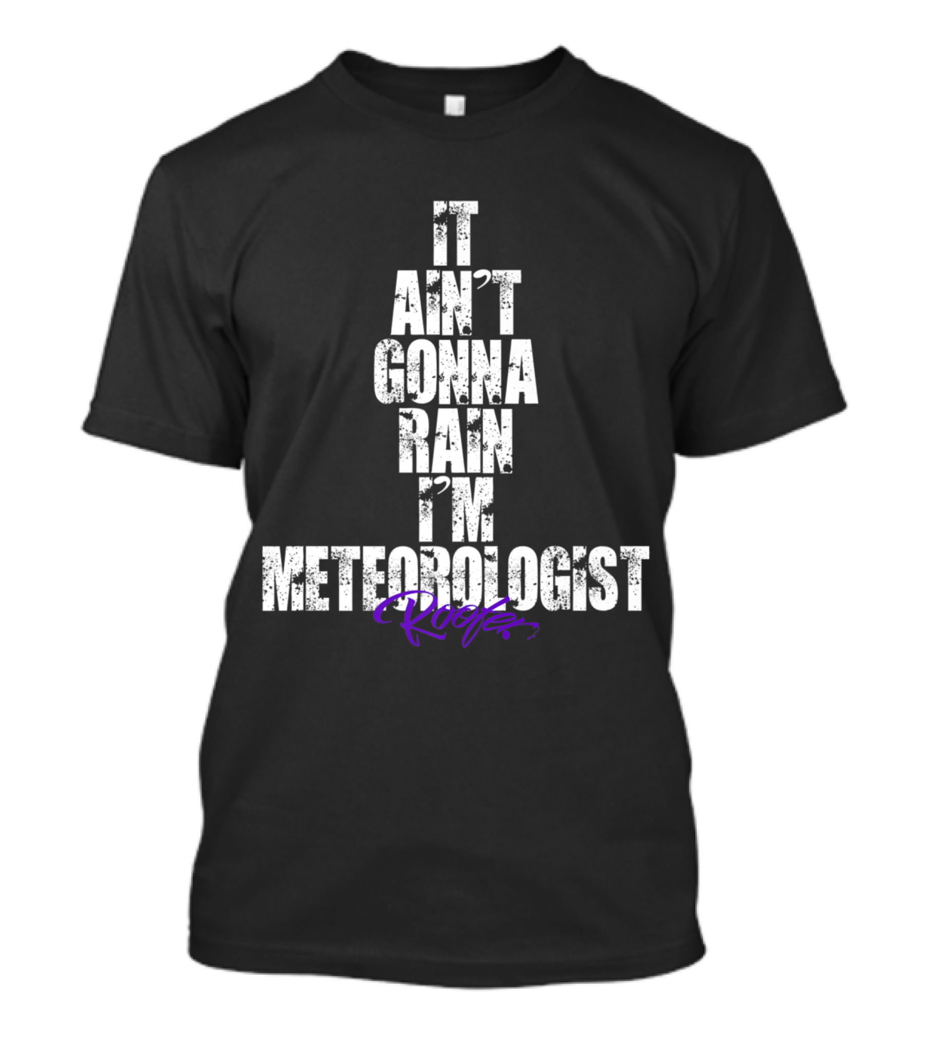 It Ain’t Gonna Rain I'm Meteorologist Roofer T-Shirt