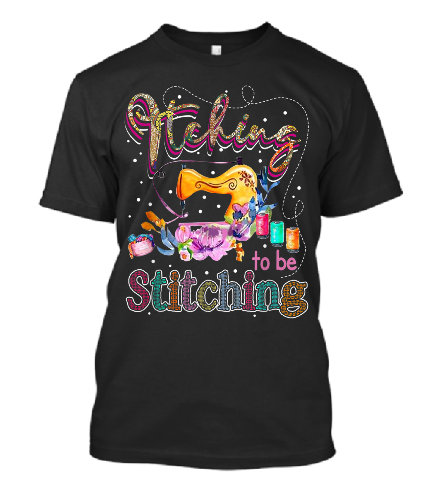 Itching To Be Stitching Colorful Sewing Machine And Quilting Supplies T-Shirt