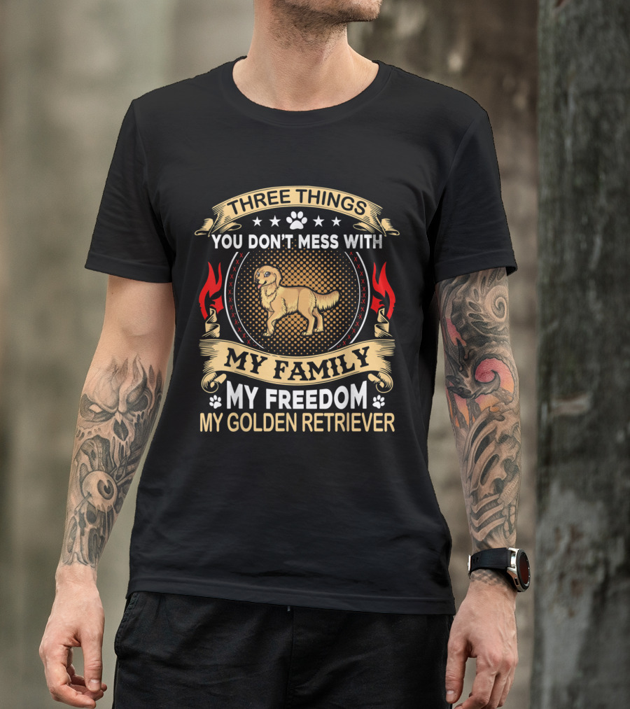 Three Things You Don't Mess With My Family My Freedom My Golden Retriever T-Shirt
