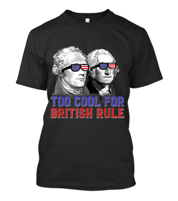 Too Cool For British Rule Sunglasses George Washington Hamilton T-Shirt