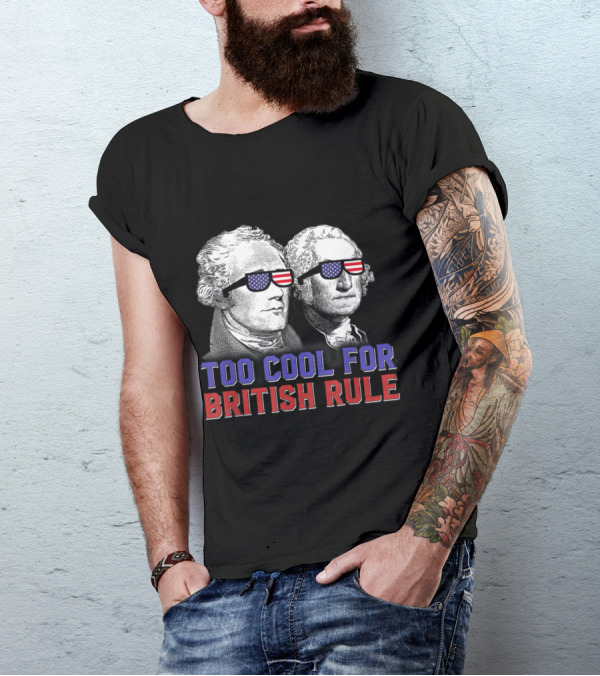 Too Cool For British Rule Sunglasses George Washington Hamilton T-Shirt
