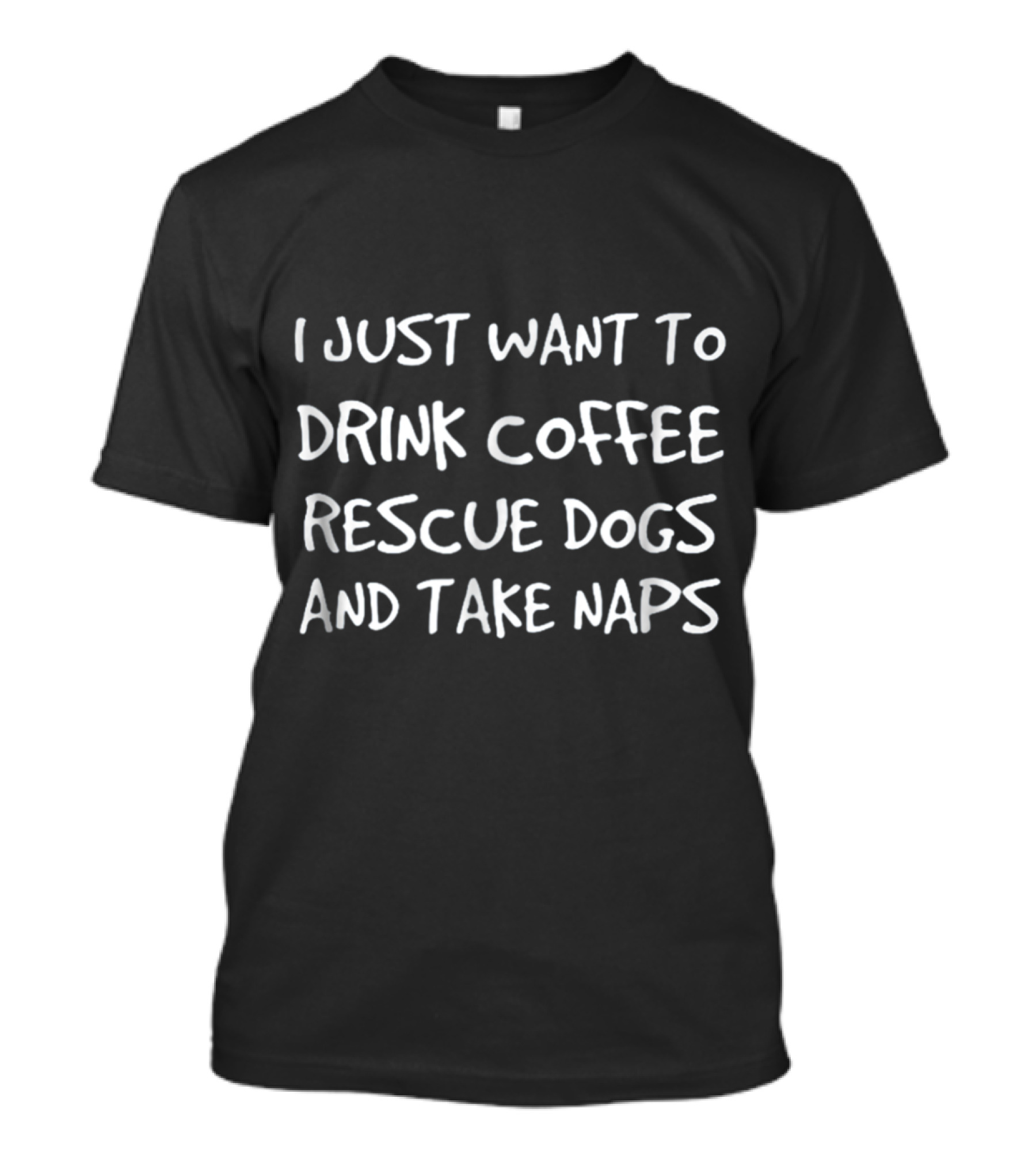 I Just Want To Drink Coffee Rescue Dogs And Take Naps T-Shirt