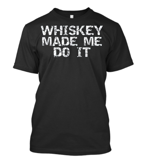 Whiskey Made Me Do It Funny Father's Day Gift For Dad T-Shirt